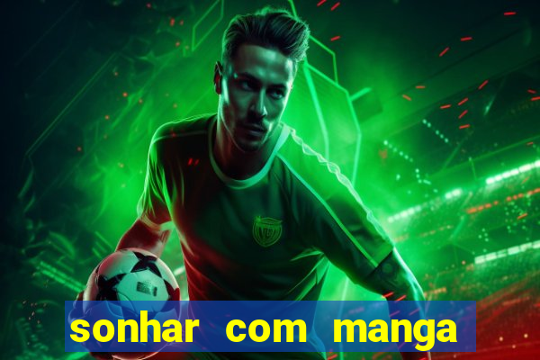 sonhar com manga no jogo do bicho